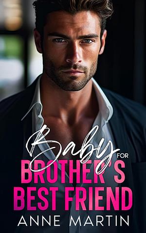 Baby for Brother's Best Friend: An Enemies to Lovers Fake Relationship Romance by Anne Martin, Anne Martin