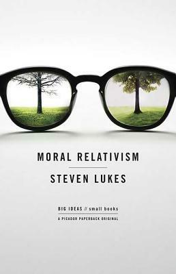 Moral Relativism: Big Ideas/Small Books by Steven Lukes