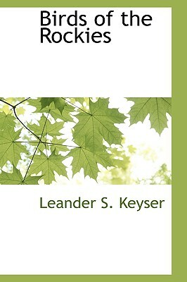 Birds of the Rockies by Leander S. Keyser