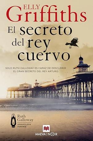 El secreto del rey cuervo by Elly Griffiths