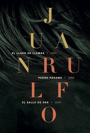 Obra: El llano en llamas, Pedro Páramo, El gallo de oro by Juan Rulfo, Juan Rulfo