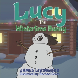 Lucy: The Wintertime Bunny by James Livingood