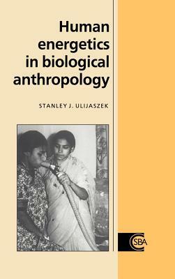Human Energetics in Biological Anthropology by Stanley J. Ulijaszek