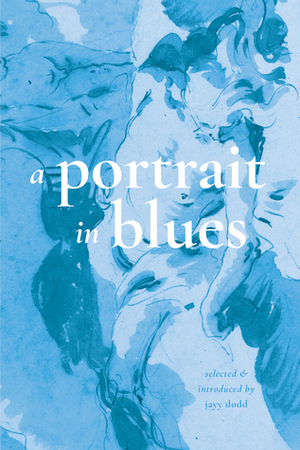 A Portrait in Blues by Ali Blythe, Brianna Albers, Jayy Dodd, John Elizabeth Stintzi