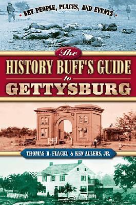 The History Buff's Guide to Gettysburg by Thomas R. Flagel, Thomas R. Flagel, Ken Allers Jr.