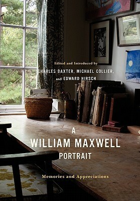 A William Maxwell Portrait: Memories and Appreciations by Charles Baxter, Michael Collier
