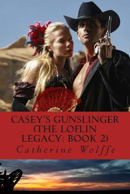 Casey's Gunslinger (The Loflin Legacy: Book 2) by Catherine Wolffe
