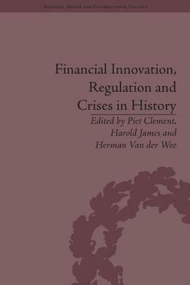 Financial Innovation, Regulation and Crises in History by Harold James