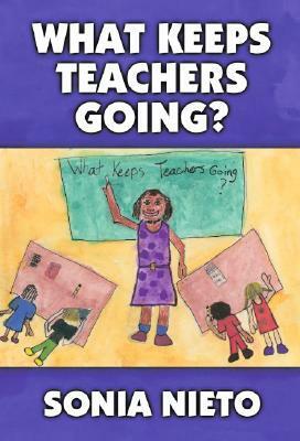 What Keeps Teachers Going? by Sonia Nieto