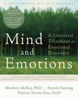 Mind and Emotions: A Universal Treatment for Emotional Disorders by Patrick Fanning, Matthew McKay, Patricia E. Zurita Ona