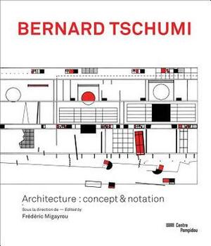 Bernard Tschumi: Architecture: Concept & Notation by Frederic Migayrou, Bernard Tschumi, Aurelien Lemonier
