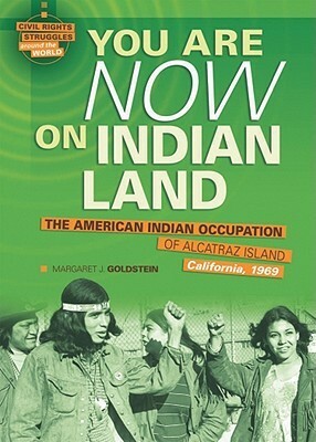 You Are Now on Indian Land: The American Indian Occupation of Alcatraz Island California, 1969 by Margaret J. Goldstein