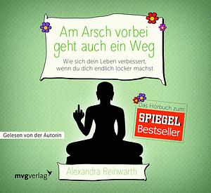 Am Arsch vorbei geht auch ein Weg: Wie sich dein Leben verbessert, wenn du dich endlich locker machst by Alexandra Reinwarth