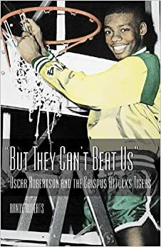 But They Can't Beat Us!: Oscar Robertson's Crispus Attucks Tigers by Randy W. Roberts
