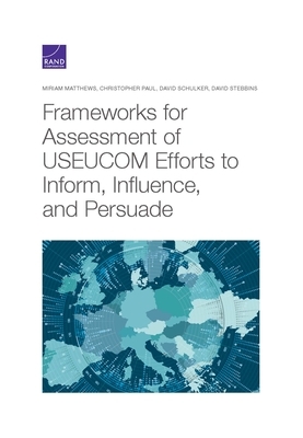 Frameworks for Assessing USEUCOM Efforts to Inform, Influence, and Persuade by Christopher Paul, Miriam Matthews, David Schulker