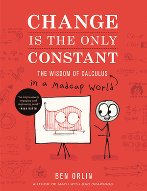 Change is the Only Constant: The Wisdom of Calculus in a Madcap World by Ben Orlin