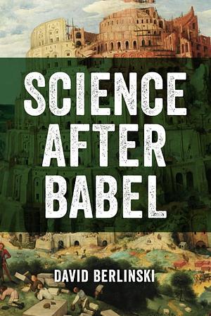 Science After Babel by David Berlinski
