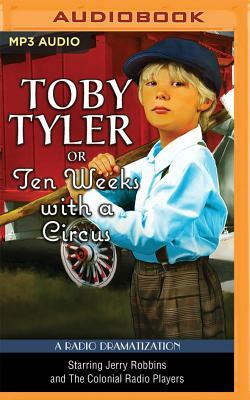 Toby Tyler or Ten Weeks with a Circus: A Radio Dramatization by James Otis