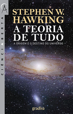 A Teoria de Tudo: A Origem e o Destino do Universo by Miguel A.L. Marques, Stephen Hawking