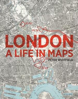 London: A Life in Maps by Peter Whitfield