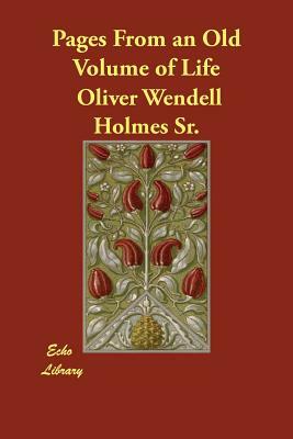 Pages From an Old Volume of Life by Oliver Wendell Holmes Sr