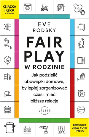 Fair Play w rodzinie Jak podzielić obowiązki domowe, by lepiej zorganizować czas i mieć bliższe relacje by Eve Rodsky