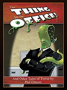 The Thing in the Office by Phil Elmore