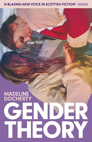 Gender Theory: 'a Blazing New Voice in Scottish Fiction' by Madeline Docherty