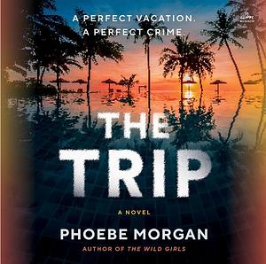 The Trip by Phoebe Morgan