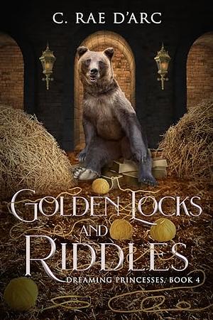 Golden Locks and Riddles: Fairytale Retelling of The Three Bears (Goldilocks) and The Miller's Daughter (Rumpelstiltskin) by C. Rae D'Arc