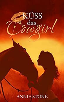 Küss das Cowgirl by Annie Stone