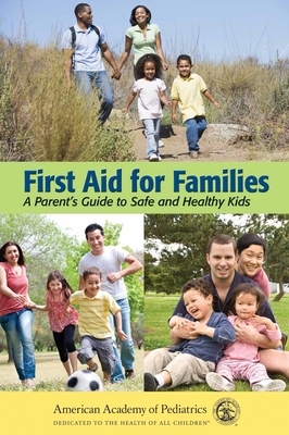 First Aid for Families: A Parent's Guide to Safe and Healthy Kids by American Academy of Pediatrics (Aap)