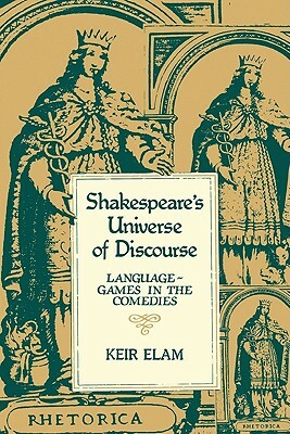 Shakespeare's Universe of Discourse: Language-Games in the Comedies by Keir Elam