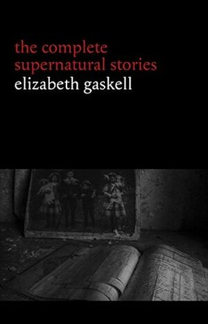 The Complete Supernatural Stories by Elizabeth Gaskell