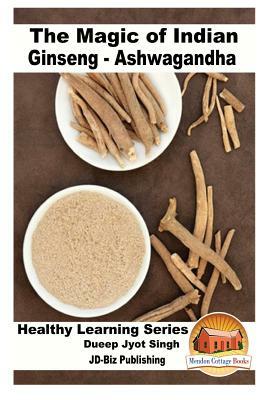 The Magic of Indian Ginseng - Ashwagandha by Dueep Jyot Singh, John Davidson