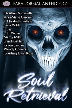 Soul Retrieval by Raven Sinclair, S. Hurdle, Annamarie Gardner, L.D. Wosar, Wendy Cheairs, Brandi Gillilan, F. East, AnnaMarie Gardner, Christine Ashworth, Margy Millet, Raven Sinclair (Ótiskewápíwskew), T. Elizabeth Guthrie, Courtney Lynn Rose, E.A. Phoenix, Calia Wilde