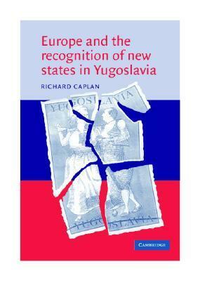 Europe And The Recognition Of New States In Yugoslavia by Richard Caplan