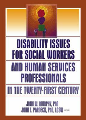 Disability Issues for Social Workers and Human Services Professionals in the Twenty-First Century by Jean A. Pardeck, John W. Murphy