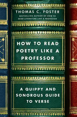 How to Read Poetry Like a Professor: A Quippy and Sonorous Guide to Verse by Thomas C. Foster