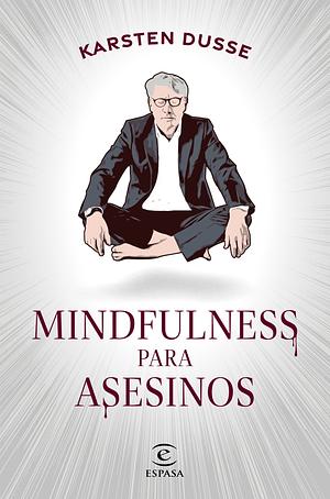 Mindfulness para asesinos by Karsten Dusse