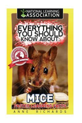 Everything You Should Know About: Mice Faster Learning Facts by Anne Richards