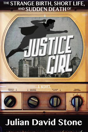 The Strange Birth, Short Life, and Sudden Death of Justice Girl by Julian David Stone