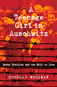 The Teenage Girl in Auschwitz  by Douglas Wellman