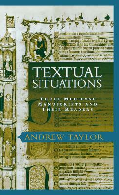 Textual Situations: Three Medieval Manuscripts and Their Readers by Andrew Taylor
