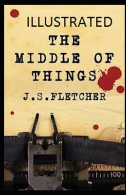 The Middle of Things Illustrated by J. S. Fletcher