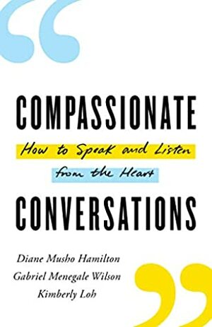 Compassionate Conversations: How to Speak and Listen from the Heart by Diane Musho Hamilton, Gabriel Wilson 2, Gabriel Menegale Wilson, Kimberly Loh
