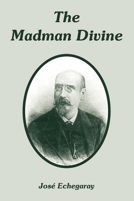 The Madman Divine by Jose Echegaray