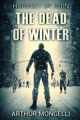 Harvest Of Ruin: Dead Of Winter by Arthur Mongelli