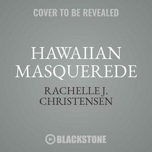 Hawaiian Masquerade by Rachelle J. Christensen