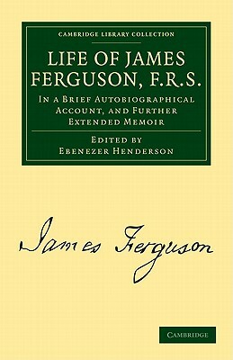 Life of James Ferguson, F. R. S. by James Ferguson